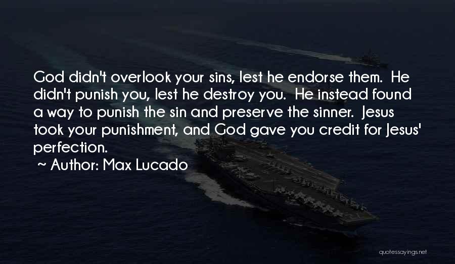 Max Lucado Quotes: God Didn't Overlook Your Sins, Lest He Endorse Them. He Didn't Punish You, Lest He Destroy You. He Instead Found