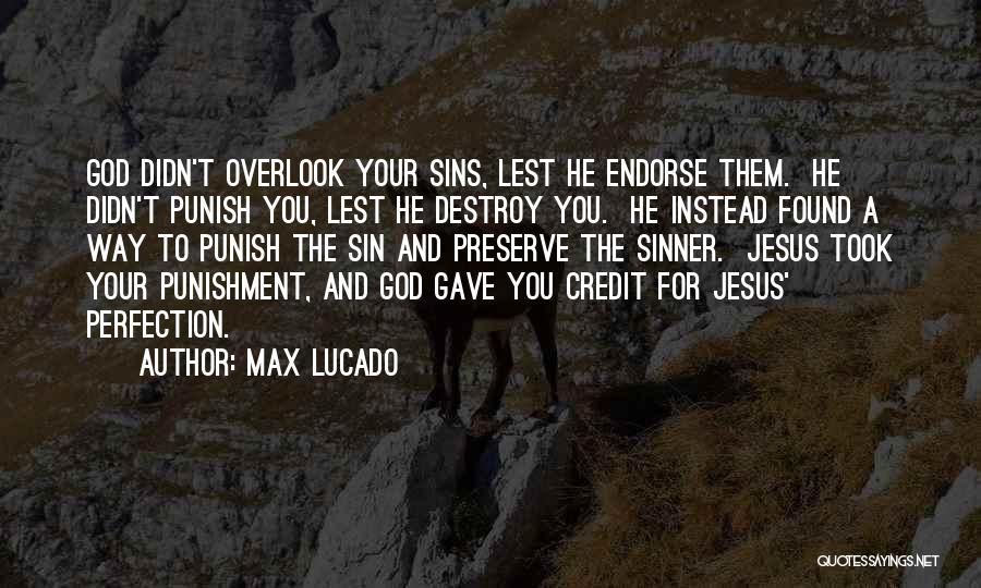 Max Lucado Quotes: God Didn't Overlook Your Sins, Lest He Endorse Them. He Didn't Punish You, Lest He Destroy You. He Instead Found