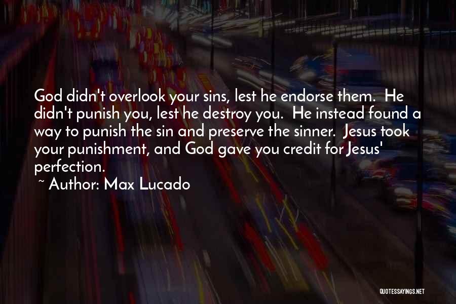 Max Lucado Quotes: God Didn't Overlook Your Sins, Lest He Endorse Them. He Didn't Punish You, Lest He Destroy You. He Instead Found