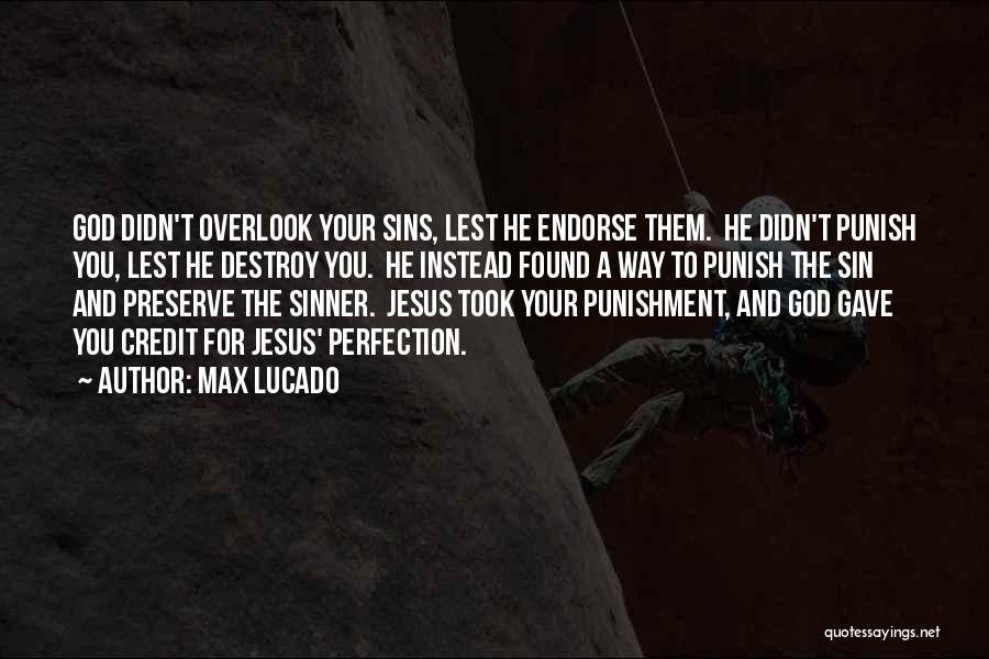 Max Lucado Quotes: God Didn't Overlook Your Sins, Lest He Endorse Them. He Didn't Punish You, Lest He Destroy You. He Instead Found