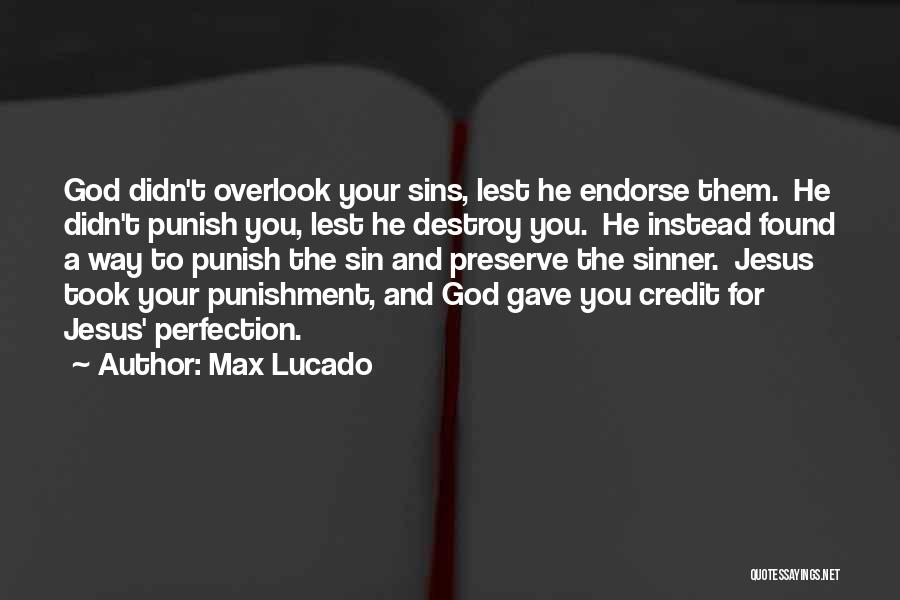 Max Lucado Quotes: God Didn't Overlook Your Sins, Lest He Endorse Them. He Didn't Punish You, Lest He Destroy You. He Instead Found