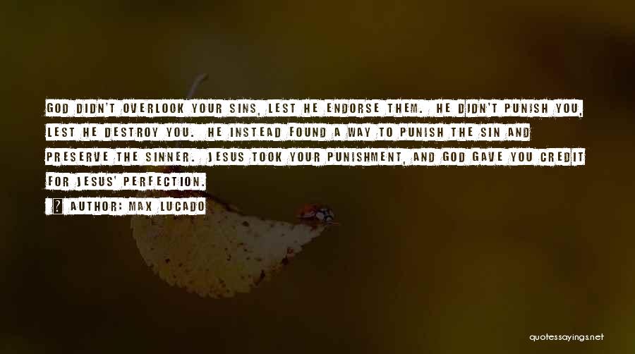 Max Lucado Quotes: God Didn't Overlook Your Sins, Lest He Endorse Them. He Didn't Punish You, Lest He Destroy You. He Instead Found