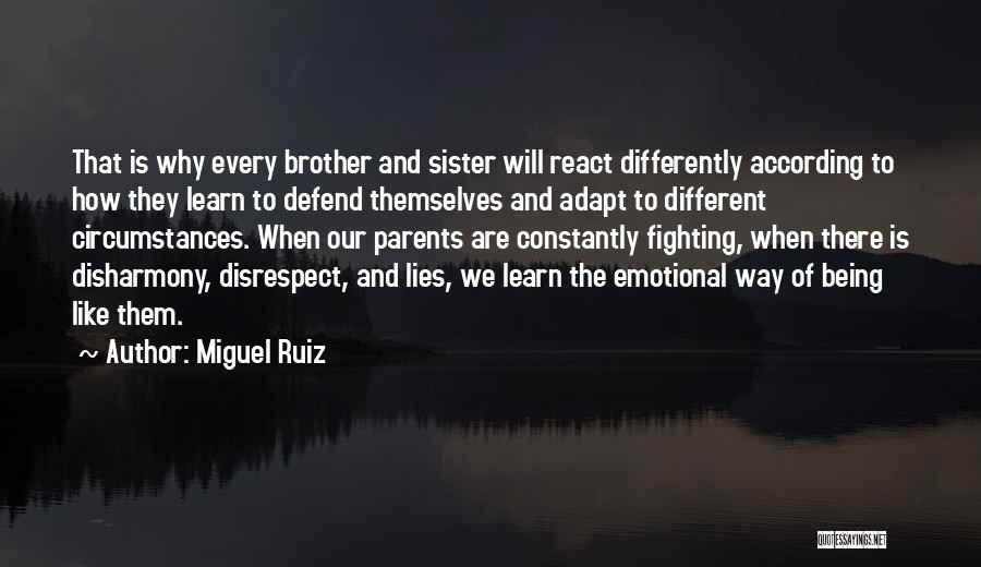 Miguel Ruiz Quotes: That Is Why Every Brother And Sister Will React Differently According To How They Learn To Defend Themselves And Adapt