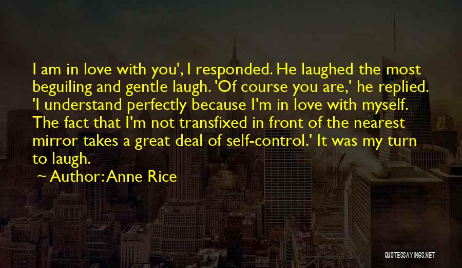 Anne Rice Quotes: I Am In Love With You', I Responded. He Laughed The Most Beguiling And Gentle Laugh. 'of Course You Are,'
