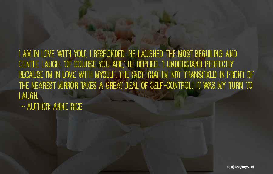 Anne Rice Quotes: I Am In Love With You', I Responded. He Laughed The Most Beguiling And Gentle Laugh. 'of Course You Are,'