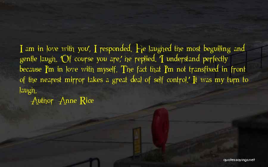 Anne Rice Quotes: I Am In Love With You', I Responded. He Laughed The Most Beguiling And Gentle Laugh. 'of Course You Are,'