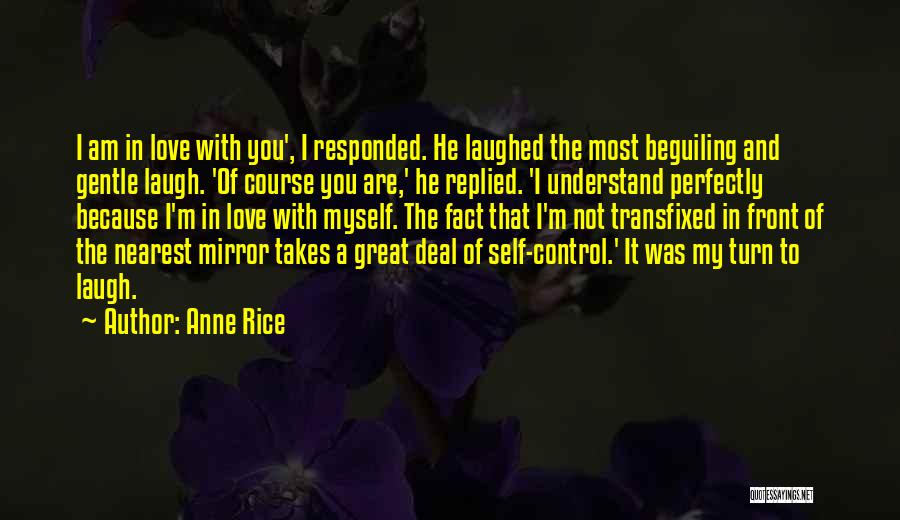Anne Rice Quotes: I Am In Love With You', I Responded. He Laughed The Most Beguiling And Gentle Laugh. 'of Course You Are,'