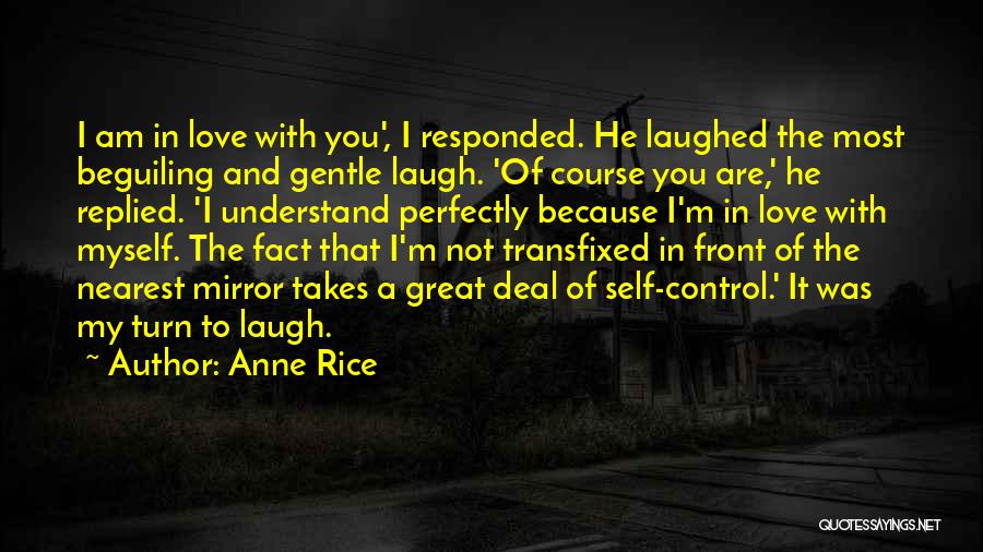 Anne Rice Quotes: I Am In Love With You', I Responded. He Laughed The Most Beguiling And Gentle Laugh. 'of Course You Are,'