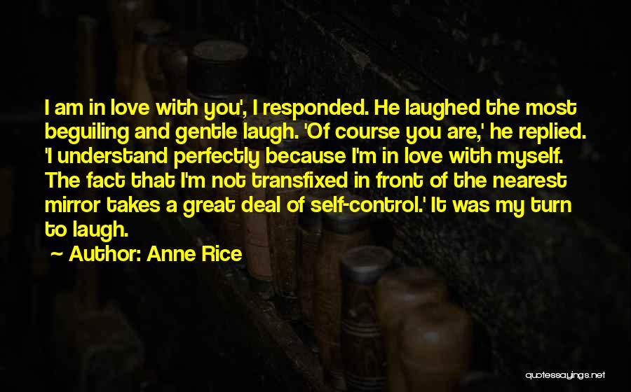 Anne Rice Quotes: I Am In Love With You', I Responded. He Laughed The Most Beguiling And Gentle Laugh. 'of Course You Are,'