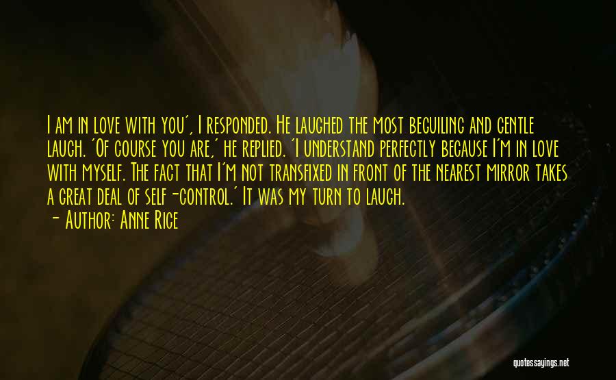 Anne Rice Quotes: I Am In Love With You', I Responded. He Laughed The Most Beguiling And Gentle Laugh. 'of Course You Are,'