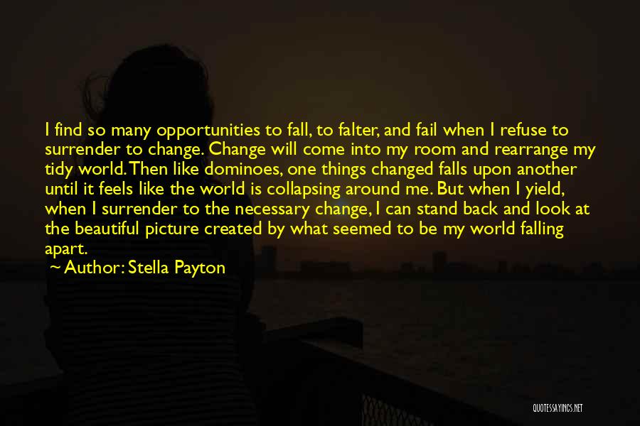 Stella Payton Quotes: I Find So Many Opportunities To Fall, To Falter, And Fail When I Refuse To Surrender To Change. Change Will