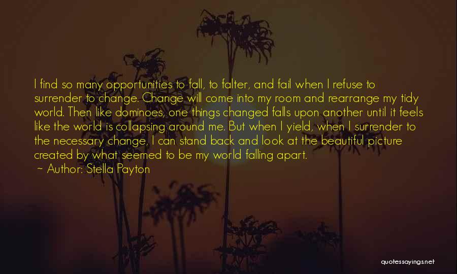 Stella Payton Quotes: I Find So Many Opportunities To Fall, To Falter, And Fail When I Refuse To Surrender To Change. Change Will