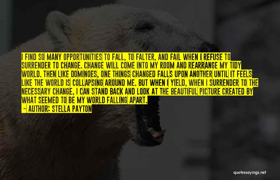 Stella Payton Quotes: I Find So Many Opportunities To Fall, To Falter, And Fail When I Refuse To Surrender To Change. Change Will