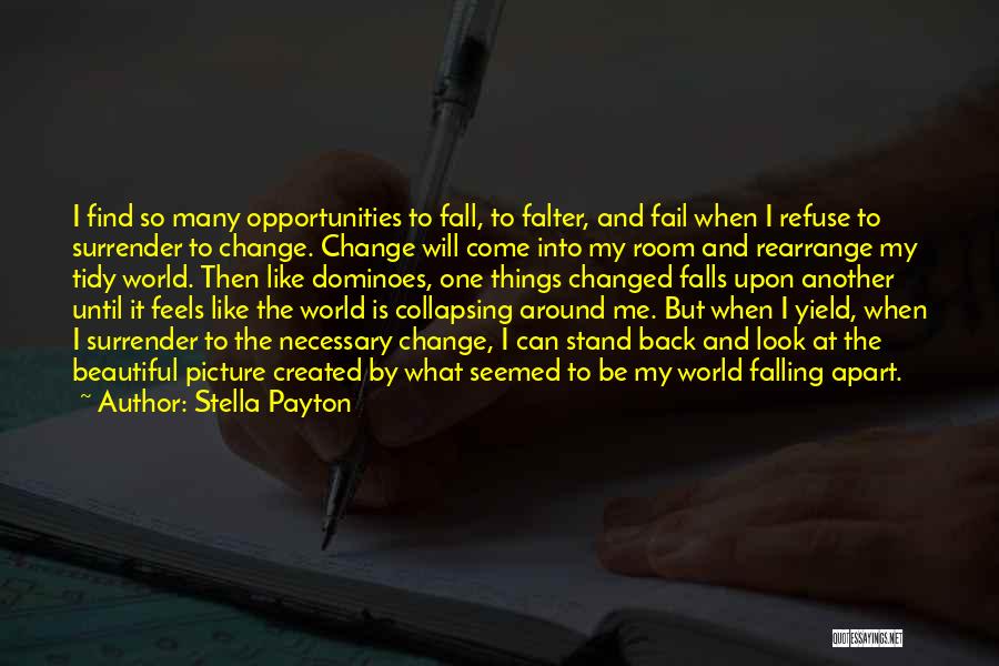 Stella Payton Quotes: I Find So Many Opportunities To Fall, To Falter, And Fail When I Refuse To Surrender To Change. Change Will