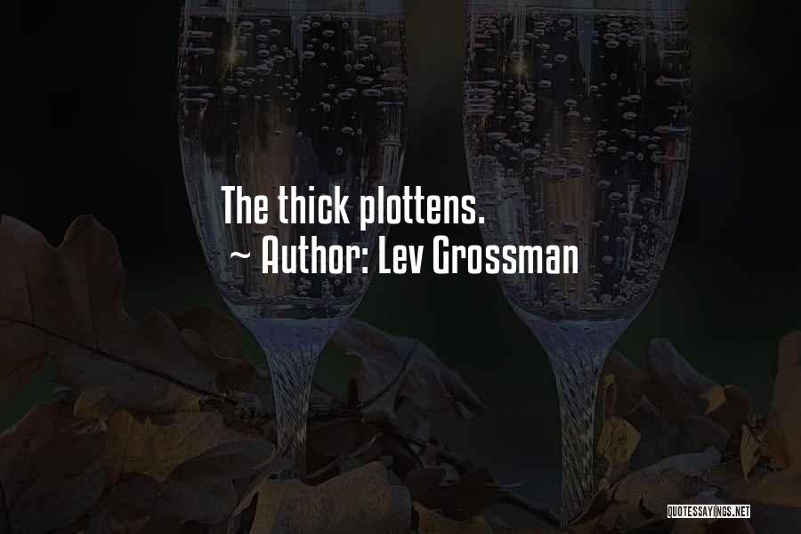 Lev Grossman Quotes: The Thick Plottens.