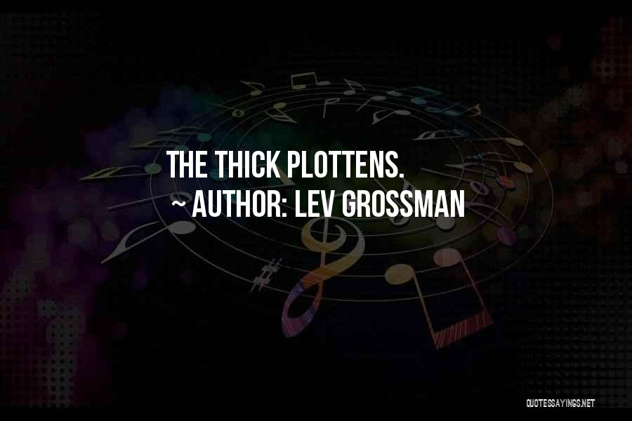 Lev Grossman Quotes: The Thick Plottens.