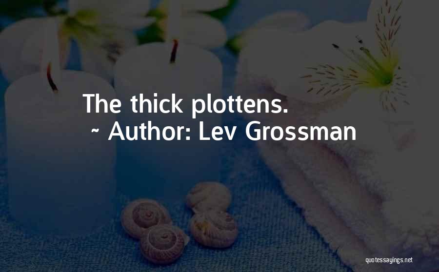 Lev Grossman Quotes: The Thick Plottens.