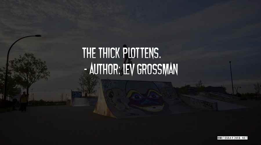 Lev Grossman Quotes: The Thick Plottens.