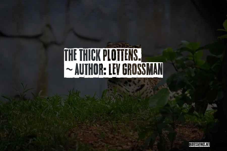 Lev Grossman Quotes: The Thick Plottens.