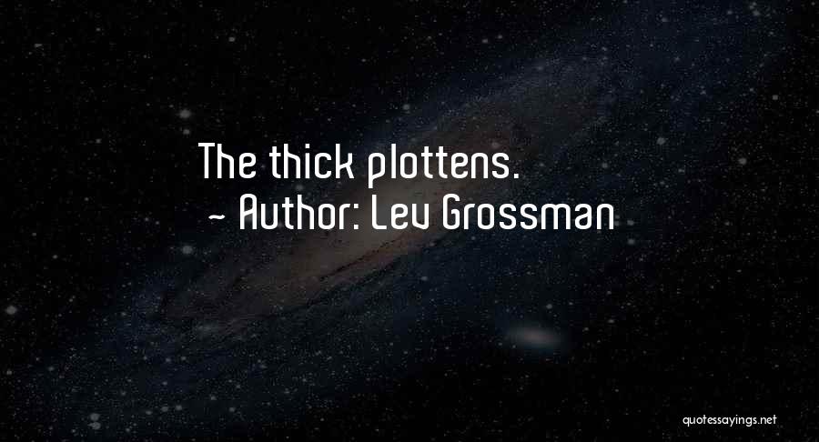 Lev Grossman Quotes: The Thick Plottens.