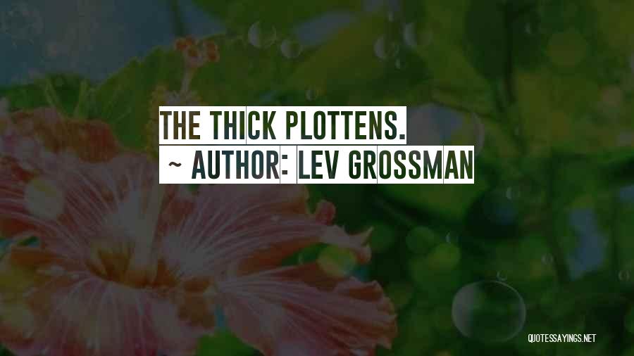 Lev Grossman Quotes: The Thick Plottens.