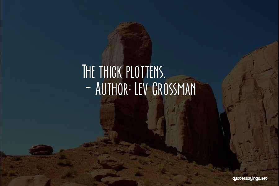 Lev Grossman Quotes: The Thick Plottens.