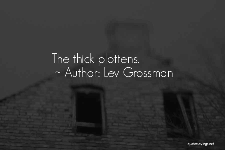 Lev Grossman Quotes: The Thick Plottens.