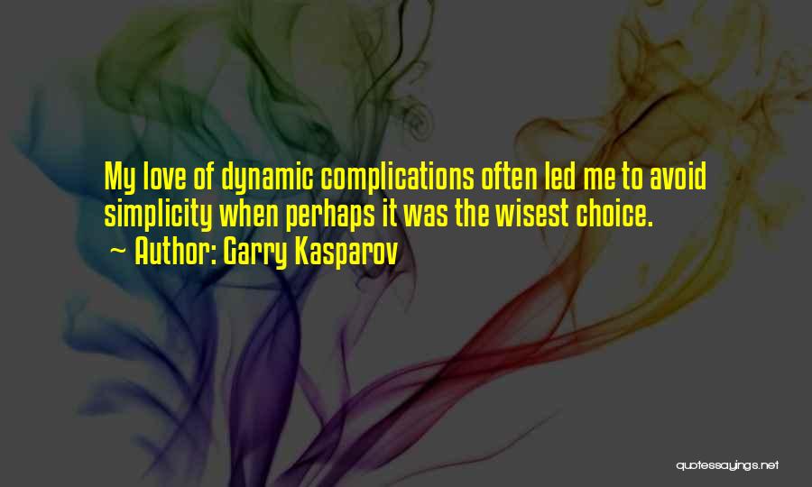 Garry Kasparov Quotes: My Love Of Dynamic Complications Often Led Me To Avoid Simplicity When Perhaps It Was The Wisest Choice.