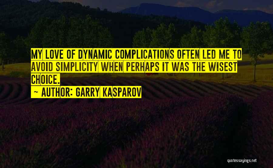 Garry Kasparov Quotes: My Love Of Dynamic Complications Often Led Me To Avoid Simplicity When Perhaps It Was The Wisest Choice.