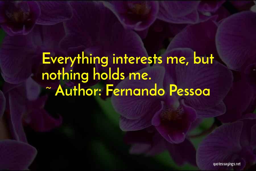 Fernando Pessoa Quotes: Everything Interests Me, But Nothing Holds Me.