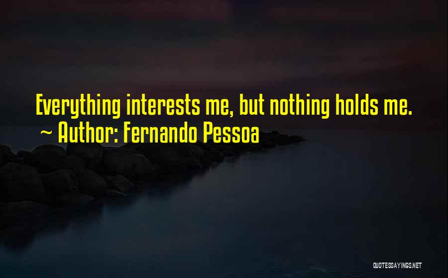 Fernando Pessoa Quotes: Everything Interests Me, But Nothing Holds Me.