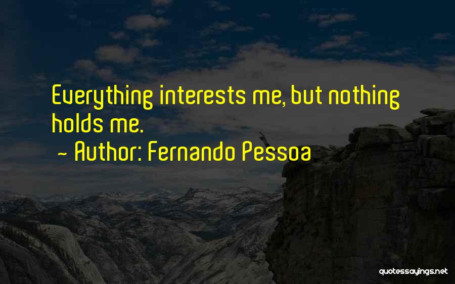Fernando Pessoa Quotes: Everything Interests Me, But Nothing Holds Me.