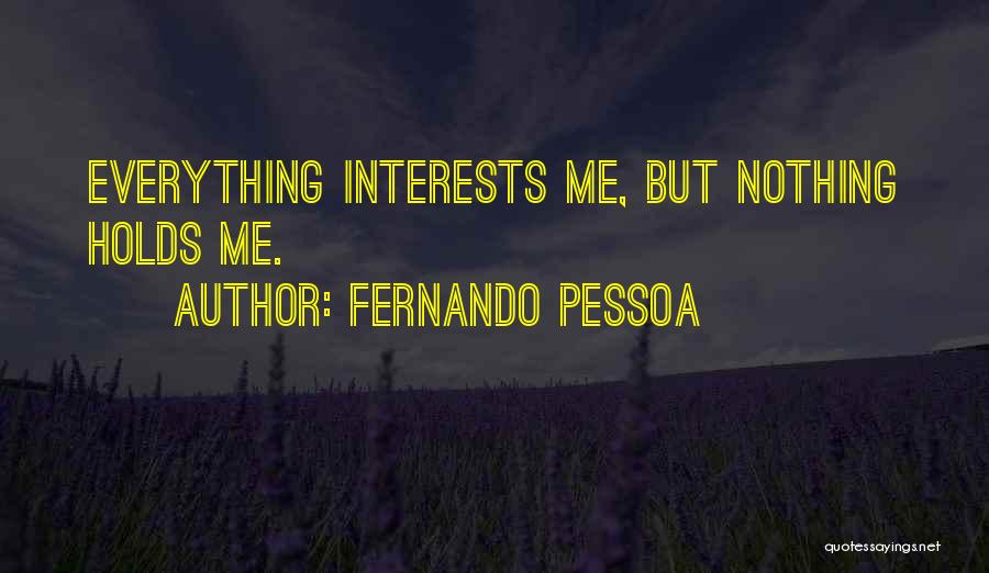 Fernando Pessoa Quotes: Everything Interests Me, But Nothing Holds Me.