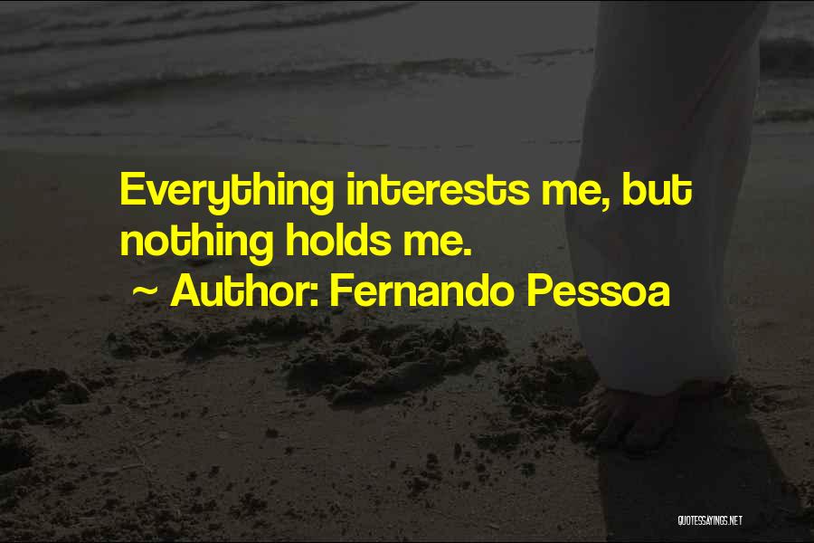 Fernando Pessoa Quotes: Everything Interests Me, But Nothing Holds Me.