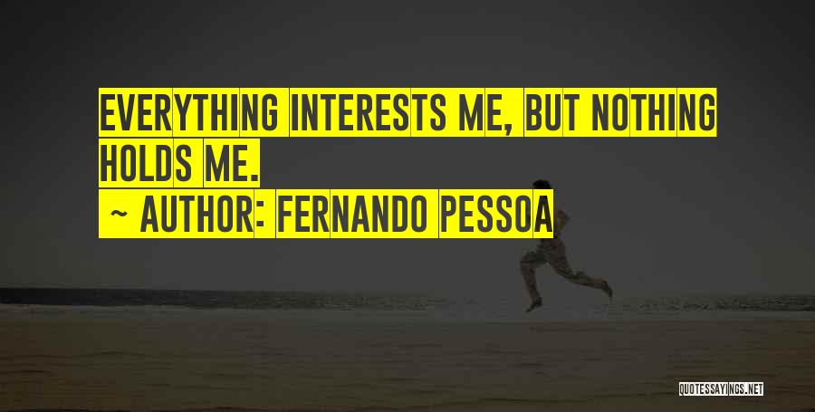 Fernando Pessoa Quotes: Everything Interests Me, But Nothing Holds Me.