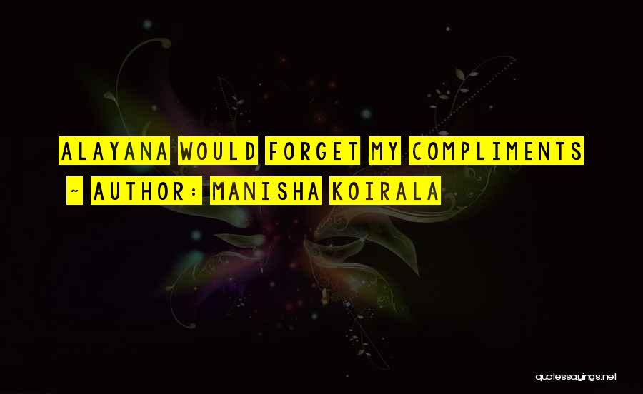 Manisha Koirala Quotes: Alayana Would Forget My Compliments