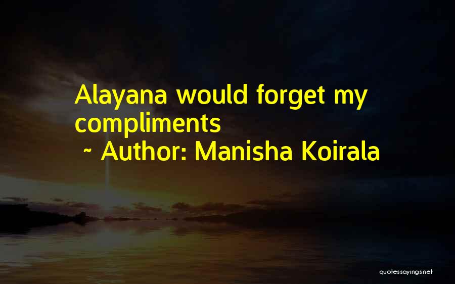 Manisha Koirala Quotes: Alayana Would Forget My Compliments