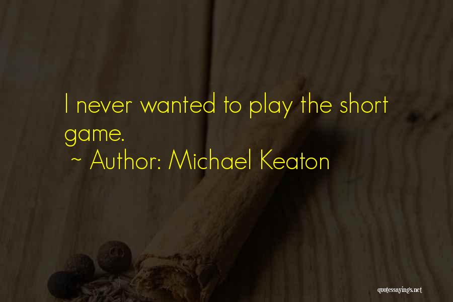 Michael Keaton Quotes: I Never Wanted To Play The Short Game.