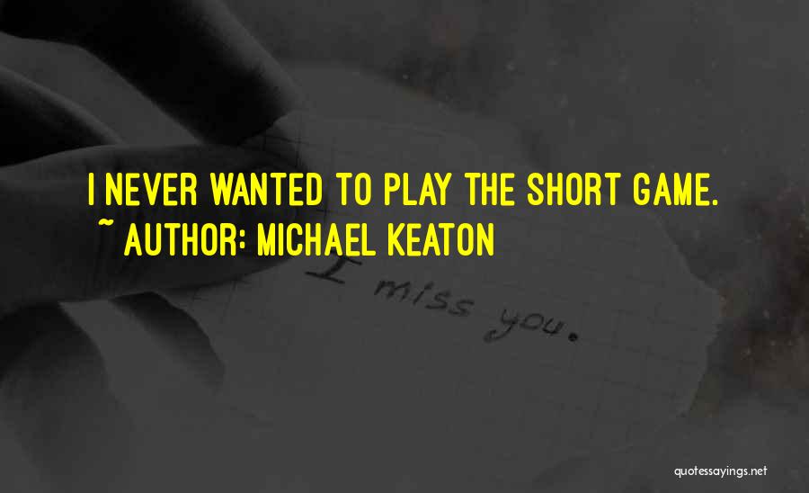 Michael Keaton Quotes: I Never Wanted To Play The Short Game.