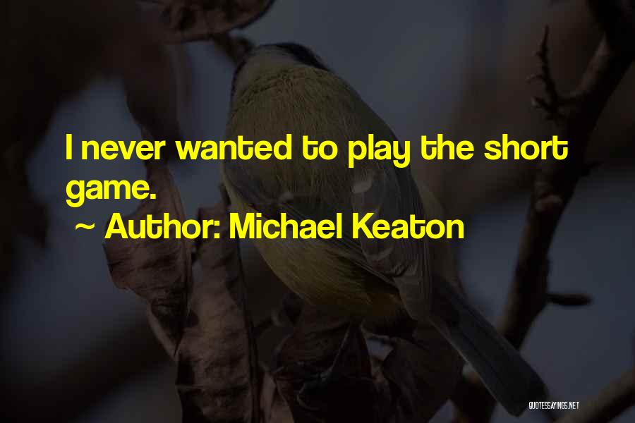 Michael Keaton Quotes: I Never Wanted To Play The Short Game.