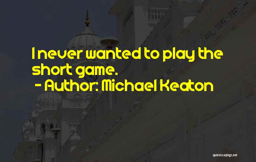 Michael Keaton Quotes: I Never Wanted To Play The Short Game.