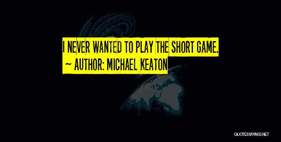 Michael Keaton Quotes: I Never Wanted To Play The Short Game.