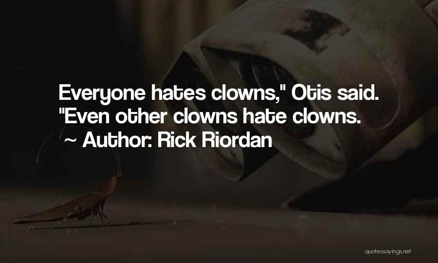 Rick Riordan Quotes: Everyone Hates Clowns, Otis Said. Even Other Clowns Hate Clowns.