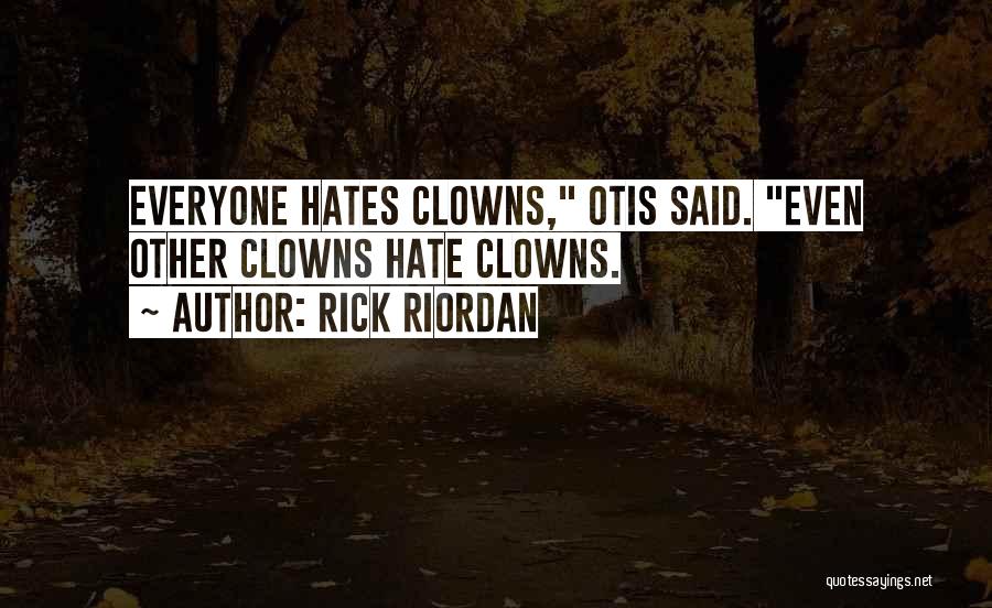 Rick Riordan Quotes: Everyone Hates Clowns, Otis Said. Even Other Clowns Hate Clowns.