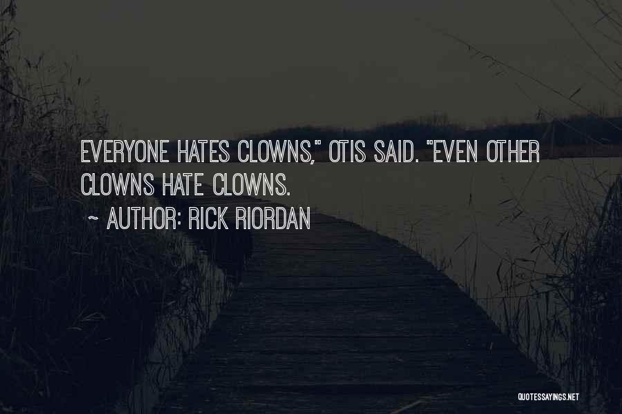 Rick Riordan Quotes: Everyone Hates Clowns, Otis Said. Even Other Clowns Hate Clowns.