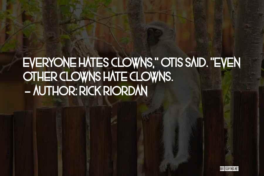 Rick Riordan Quotes: Everyone Hates Clowns, Otis Said. Even Other Clowns Hate Clowns.