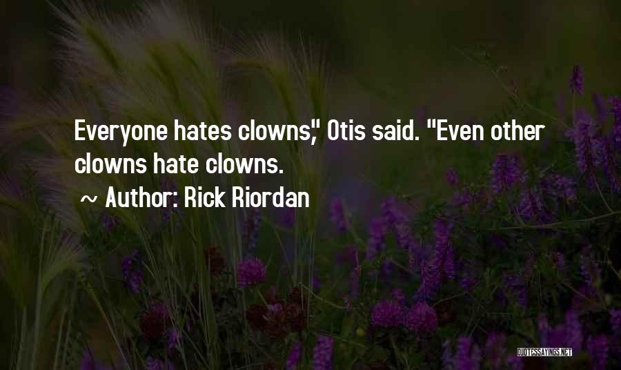 Rick Riordan Quotes: Everyone Hates Clowns, Otis Said. Even Other Clowns Hate Clowns.