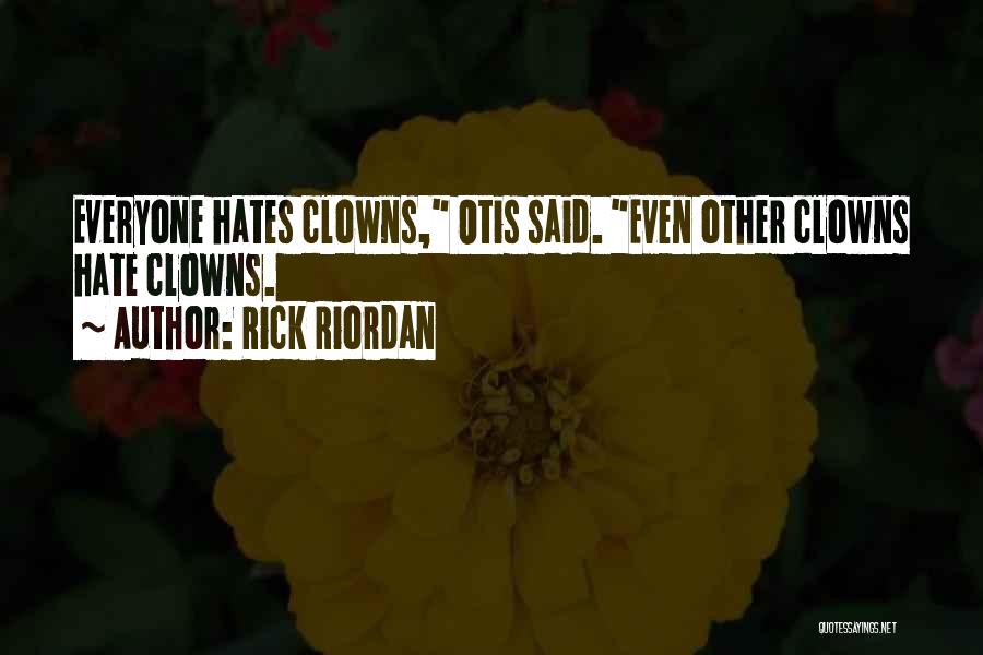 Rick Riordan Quotes: Everyone Hates Clowns, Otis Said. Even Other Clowns Hate Clowns.