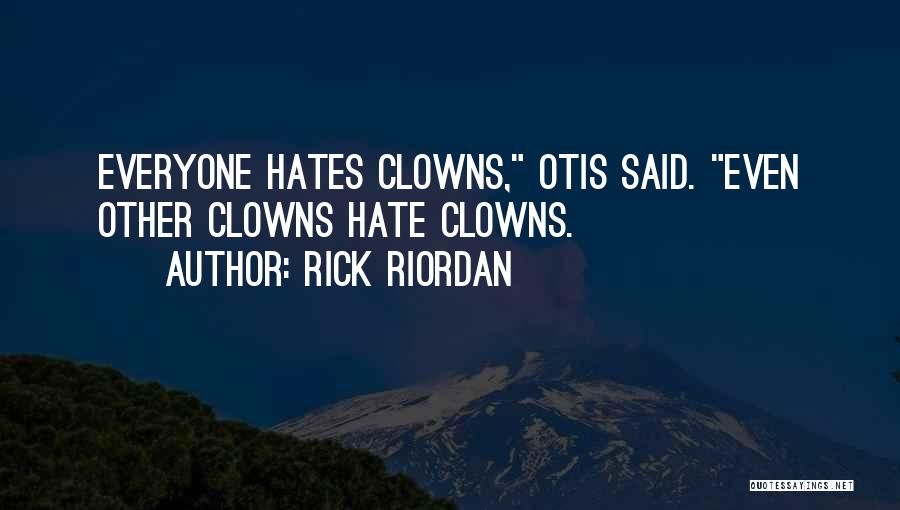 Rick Riordan Quotes: Everyone Hates Clowns, Otis Said. Even Other Clowns Hate Clowns.