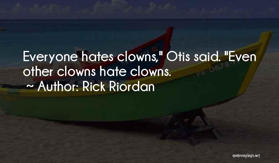 Rick Riordan Quotes: Everyone Hates Clowns, Otis Said. Even Other Clowns Hate Clowns.